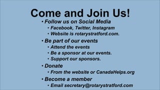 Come and Join Us!
• Follow us on Social Media
• Facebook, Twitter, Instagram
• Website is rotarystratford.com.
• Be part o...