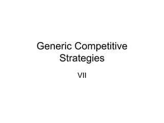 Generic Competitive Strategies VII 