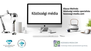 Közösségi média
Klausz Melinda
közösségi média specialista
kozossegi-media.com
 