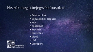 Nézzük meg a bejegyzéstípusokat!
• Behúzott link
• Behúzott link carousel
• Kép
• Képgaléria
• Szavazás
• Diavetítés
• Videó
• LIVE
• Videóparti
 