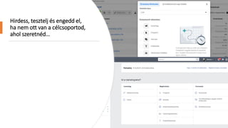Hirdess, tesztelj és engedd el,
ha nem ott van a célcsoportod,
ahol szeretnéd…
 