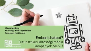 Emberi chatbot?
Futurisztikus közösségi média
kampányok MOST!
Klausz Melinda
Közösségi média specialista
Kozossegi-media.com
 