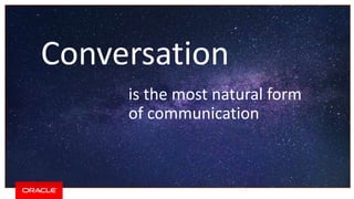 Conversation
is the most natural form
of communication
 