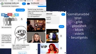 Személyesebbé
tétel:
- gifek
- gépelések
- képek
- videók
- beszélgetés
 