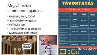 Megváltoztak
a mindennapjaink…
• LogMeIn, Prezi, ZOOM
– adatvédelemre vigyázni!
• coffitivity.com
• - ha hiányoznak az emberek
• Multitasking nem létezik!
 