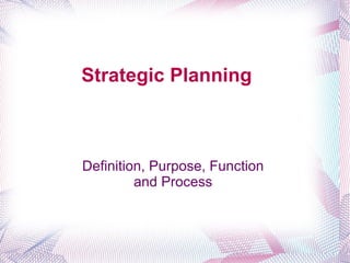 Definition, Purpose, Function and Process Strategic Planning 