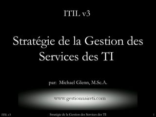 Stratégie de la Gestion des Services des TI  par:  Michael Glenn, M.Sc.A. ITIL v3  