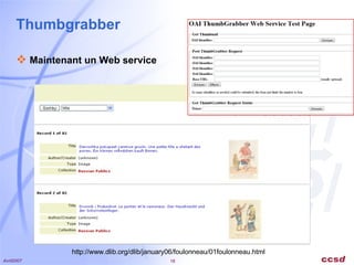 Thumbgrabber Maintenant un Web service http://www.dlib.org/dlib/january06/foulonneau/01foulonneau.html 