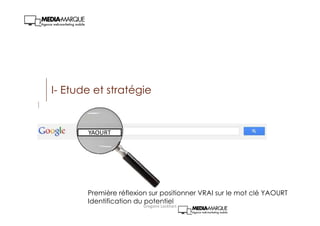 I- Etude et stratégie
YAOURT
Première réflexion sur positionner VRAI sur le mot clé YAOURT
Identification du potentiel
Gregoire Lockhart
 
