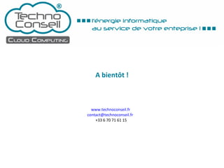 A bientôt ! www.technoconseil.fr   [email_address]   +33 6 70 71 61 15 