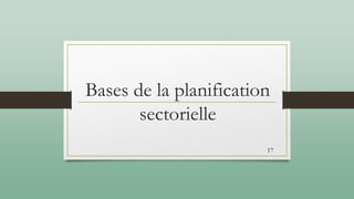 Bases de la planification
sectorielle
17
 
