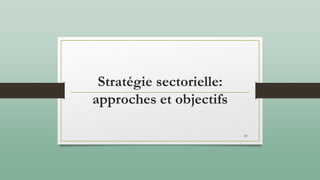 Stratégie sectorielle:
approches et objectifs
29
 