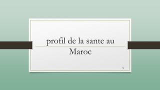 profil de la sante au
Maroc
3
 