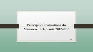 Principales réalisations du
Ministère de la Santé 2012-2016
49
 