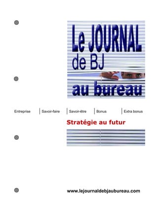 Entreprise   Savoir-faire   Savoir-être   Bonus   Extra bonus


                            Stratégie au futur




                            www.lejournaldebjaubureau.com
 