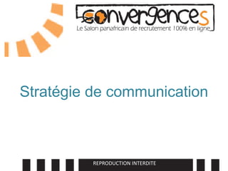 Stratégie de communication



          REPRODUCTION INTERDITE   Edition 2012
 