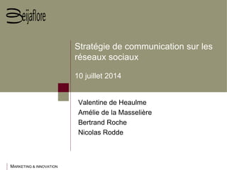 MARKETING & INNOVATION
Stratégie de communication sur les
réseaux sociaux
10 juillet 2014
Valentine de Heaulme
Amélie de la Masselière
Bertrand Roche
Nicolas Rodde
 