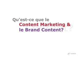 Qu’est-ce que le

Content Marketing &
le Brand Content?

Content?

 