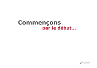 Commençons

par le début...

 