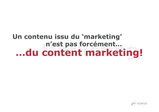 Un contenu issu du ‘marketing’
n’est pas forcément…

Marketing

…du content marketing!

 