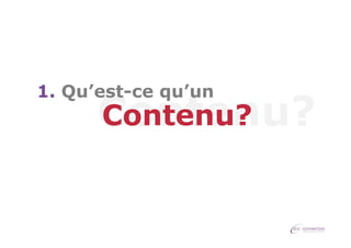 1. Qu’est-ce qu’un

Contenu?
Contenu?

 