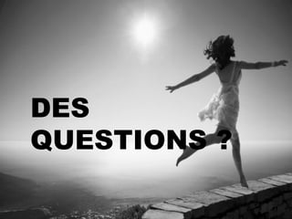 DES
QUESTIONS ?
 