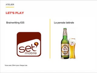 Brainwritting 635 La pensée latérale
Vous avez 30mn pour chaque cas.
 