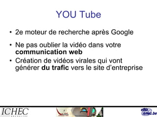 YOU Tube 2e moteur de recherche après Google Ne pas oublier la vidéo dans votre  communication web Création de vidéos virales qui vont générer  du trafic  vers le site d’entreprise 