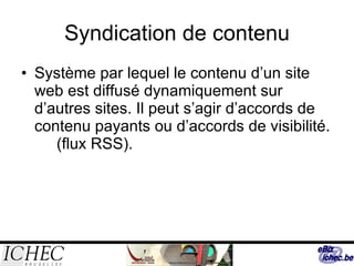 Syndication de contenu Système par lequel le contenu d’un site web est diffusé dynamiquement sur d’autres sites. Il peut s’agir d’accords de contenu payants ou d’accords de visibilité. (flux RSS).  