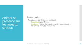 Animer sa
présence sur
les réseaux
sociaux

Quelques outils :
 Tableaux de bord réseaux sociaux :

 TweetDeck : pour Twi...