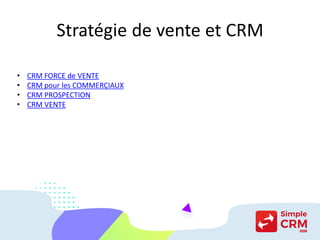 Stratégie de vente et CRM
• CRM FORCE de VENTE
• CRM pour les COMMERÇIAUX
• CRM PROSPECTION
• CRM VENTE
 