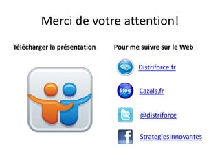 Merci de votre attention!
Télécharger la présentation

Pour me suivre sur le Web
Distriforce.fr

Cazals.fr
@distriforce
StrategiesInnovantes

 