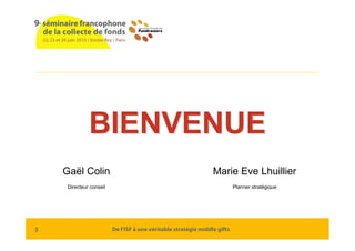 BIENVENUE
    Gaël Colin                                                   Marie Eve Lhuillier
     Directeur conseil     ...