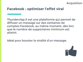 Facebook : optimiser l’effet viral
Thunderclap.it est une plateforme qui permet de
diffuser un message sur des centaines d...