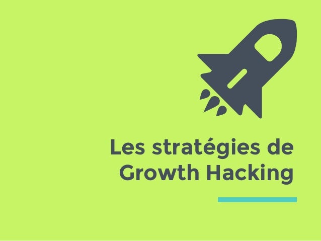 Les stratégies de
Growth Hacking
 