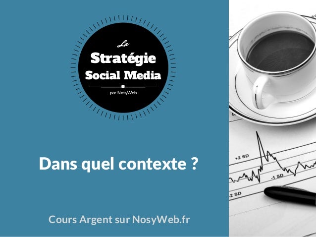 Dans quel contexte ?
Cours Argent sur NosyWeb.fr
Stratégie
Social Media
La
par NosyWeb
 