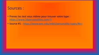 Sources :
• Prenez les test vous même pour trouver votre type :
https://www.16personalities.com/fr
• Source #1 : https://www.wnc.edu/mbti/personality-types/#e-i
 