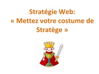 Stratégie Web: « Mettez votre costume de Stratège »   