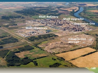 Shell Refinery
                          Shell Upgrader
                                 Expansion One
Shell Chemicals



                             Construction
                             storage
 