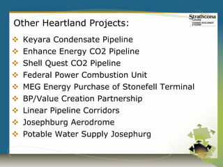 Other Heartland Projects:
 Keyara Condensate Pipeline
 Enhance Energy CO2 Pipeline
 Shell Quest CO2 Pipeline
 Federal Power Combustion Unit
 MEG Energy Purchase of Stonefell Terminal
 BP/Value Creation Partnership
 Linear Pipeline Corridors
 Josephburg Aerodrome
 Potable Water Supply Josephurg
 