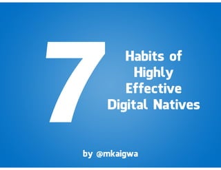 Habits of
         Highly
       Effective
    Digital Natives


by @mkaigwa
 