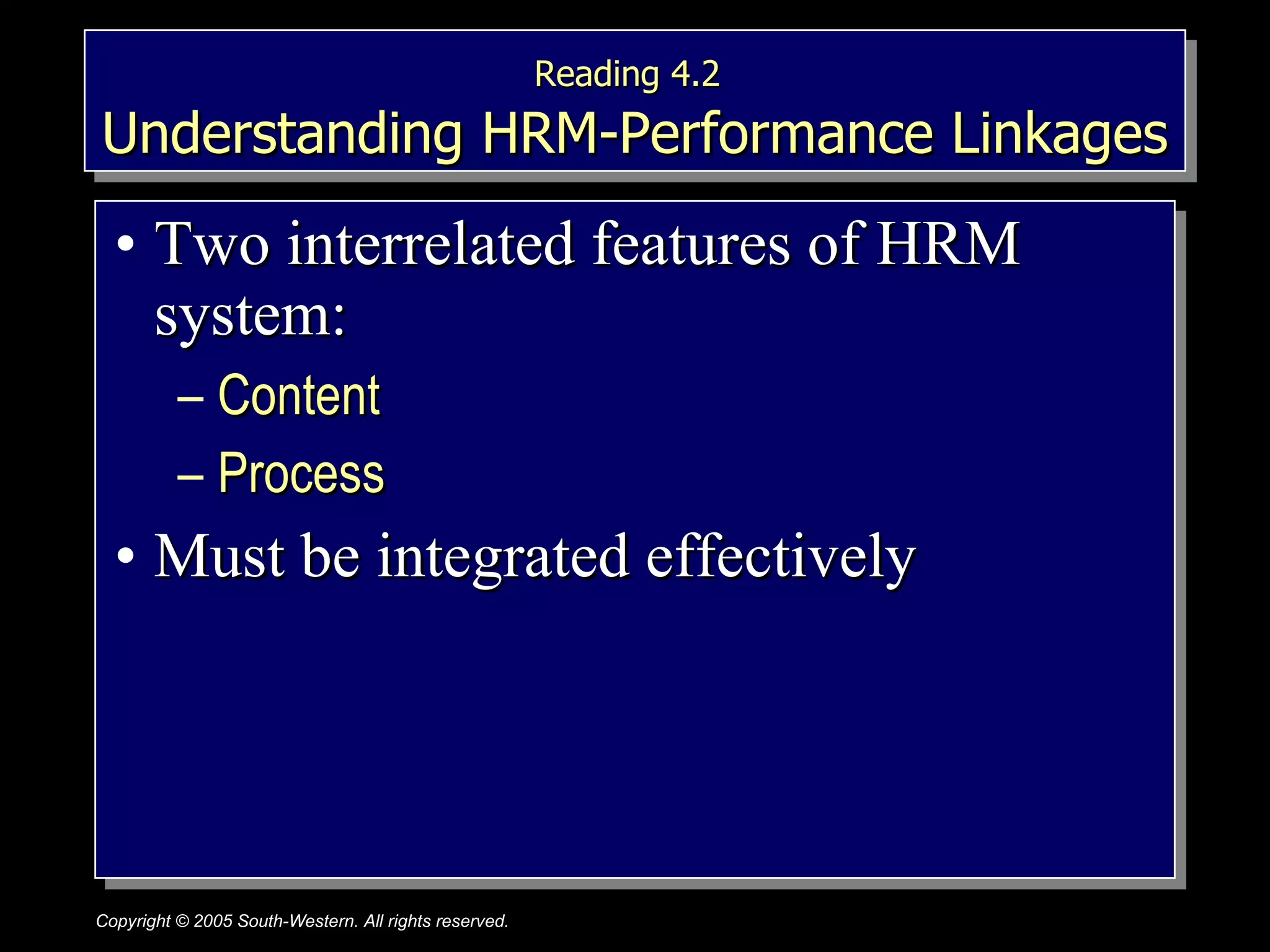 Reading 4.2   Understanding HRM-Performance Linkages Two interrelated features of HRM system: Content  Process Must be integrated effectively 