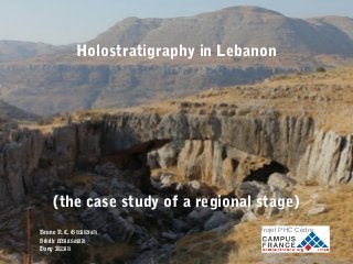 Holostratigraphy in Lebanon
(the case study of a regional stage)
Bruno R.C. GRANIER
Sibelle MAKSOUD
Dany AZAR
Projet PHC Cèdre
 