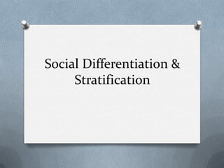 Social Differentiation &
     Stratification
 