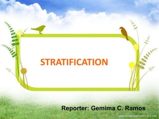 STRATIFICATION
Reporter: Gemima C. Ramos
 