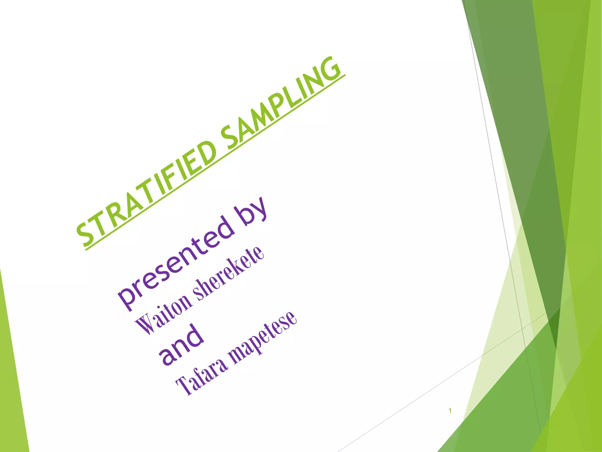 STRATIFIED
SAMPLING
presented by
Waiton sherekete
and
Tafara mapetese
1
 