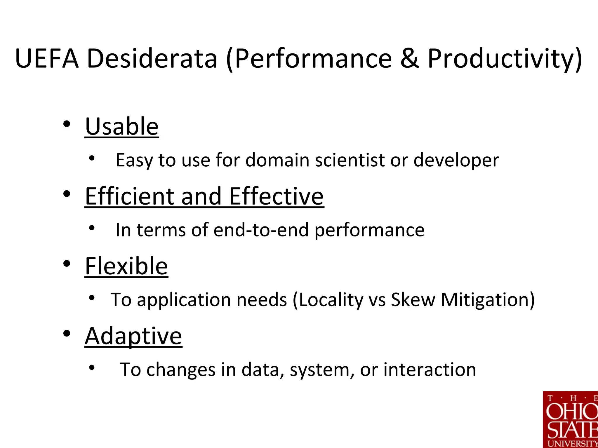 UEFA Desiderata (Performance & Productivity)
• Usable
• Easy to use for domain scientist or developer
• Efficient and Effective
• In terms of end-to-end performance
• Flexible
• To application needs (Locality vs Skew Mitigation)
• Adaptive
• To changes in data, system, or interaction
 