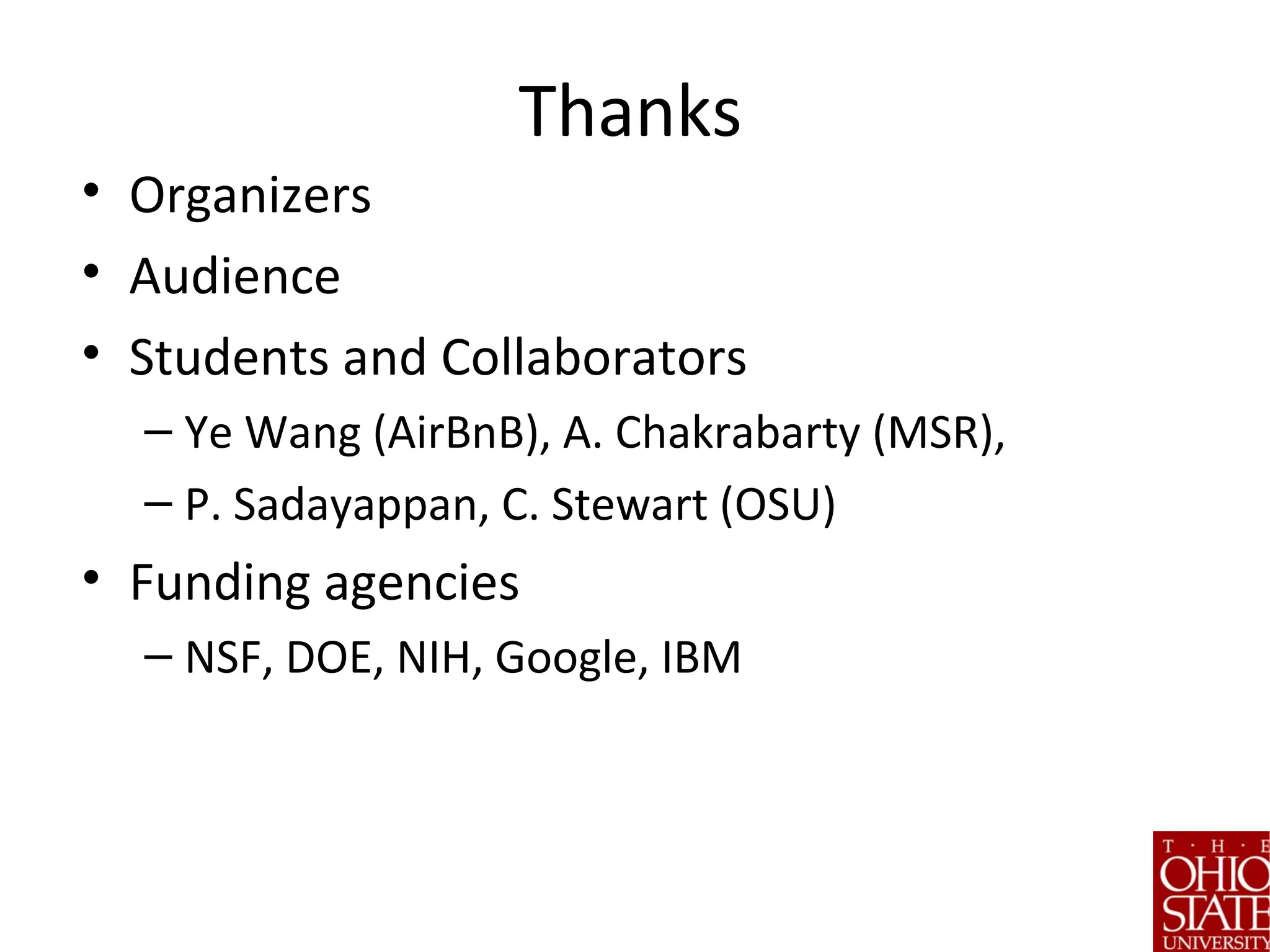 Thanks
• Organizers
• Audience
• Students and Collaborators
– Ye Wang (AirBnB), A. Chakrabarty (MSR),
– P. Sadayappan, C. Stewart (OSU)
• Funding agencies
– NSF, DOE, NIH, Google, IBM
 