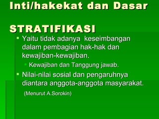 Inti/hakekat dan Dasar  STRATIFIKASI <ul><li>Yaitu tidak adanya  keseimbangan  dalam pembagian hak-hak dan kewajiban-kewaj...