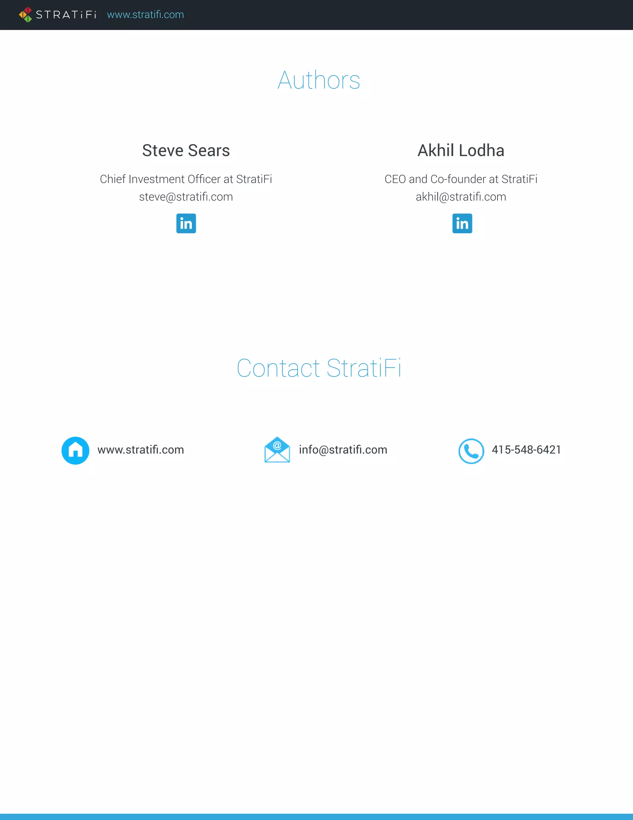 www.stratifi.com
Authors
Contact StratiFi
Steve Sears
Chief Investment Officer at StratiFi
steve@stratifi.com
Akhil Lodha
CEO and Co-founder at StratiFi
akhil@stratifi.com
www.stratifi.com info@stratifi.com 415-548-6421
 